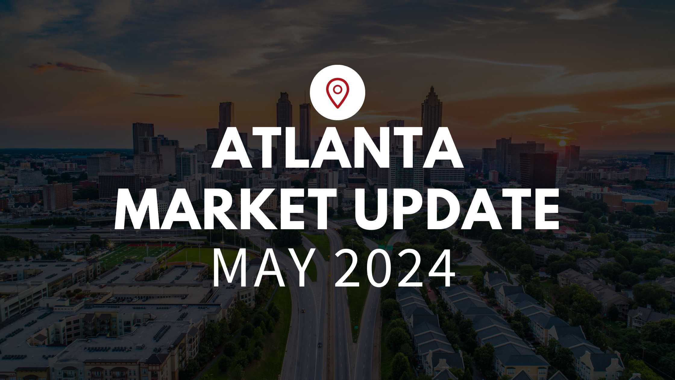 Atlanta, GA May 2024 Real Estate Market Update
