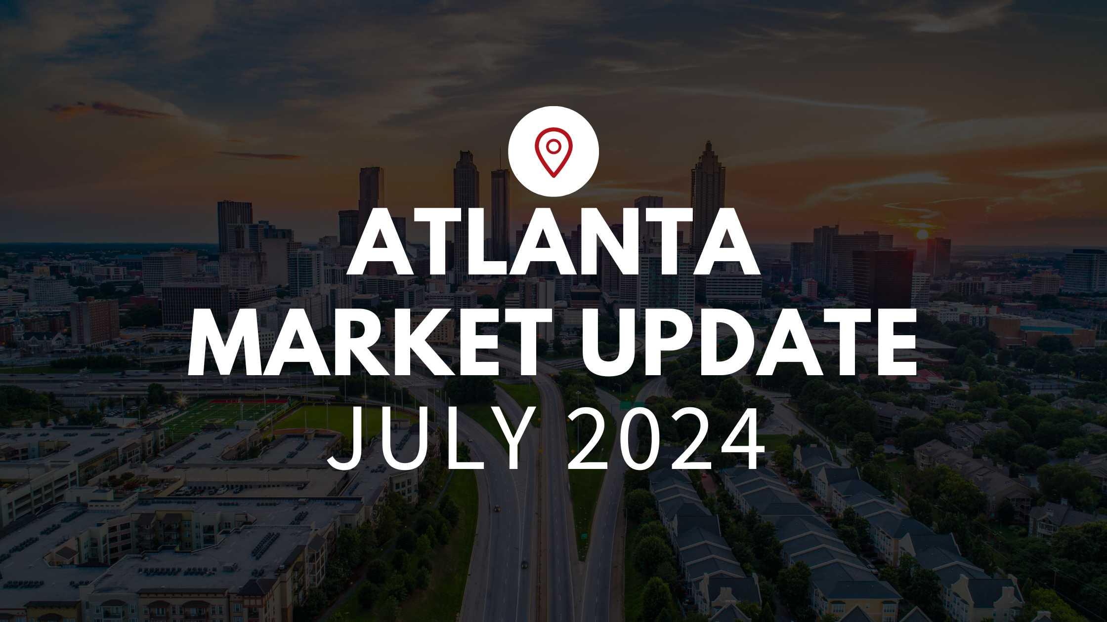 Atlanta, GA July 2024 Real Estate Market Update