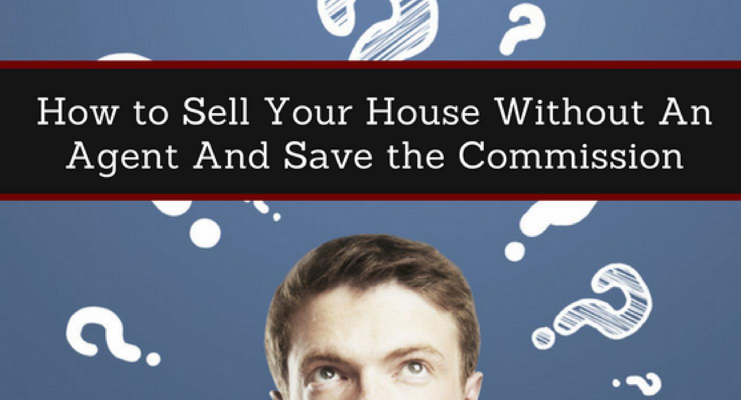 How to Sell Your House Without An Agent And Save the Commission