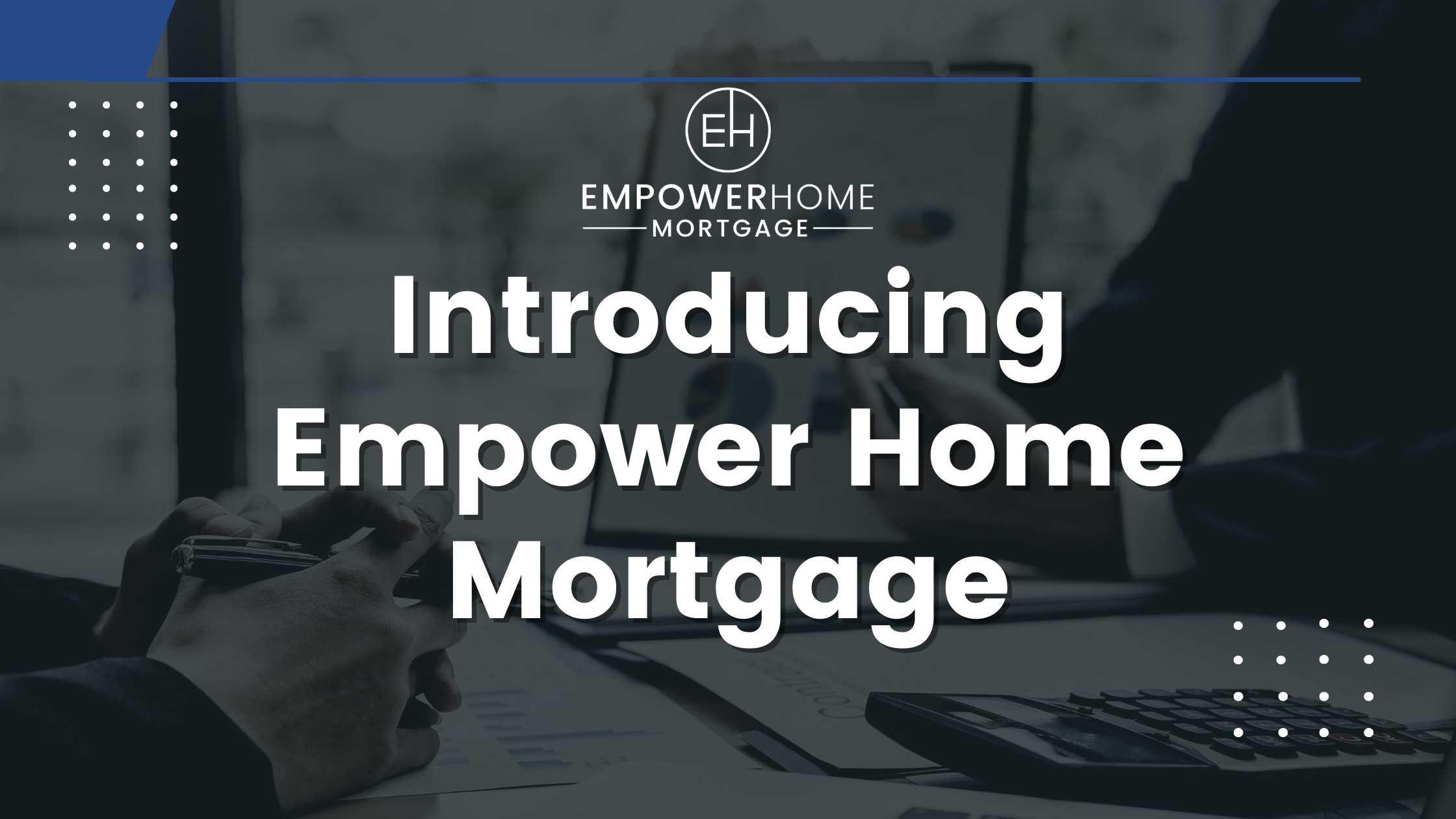 Introducing EmpowerHome Mortgage