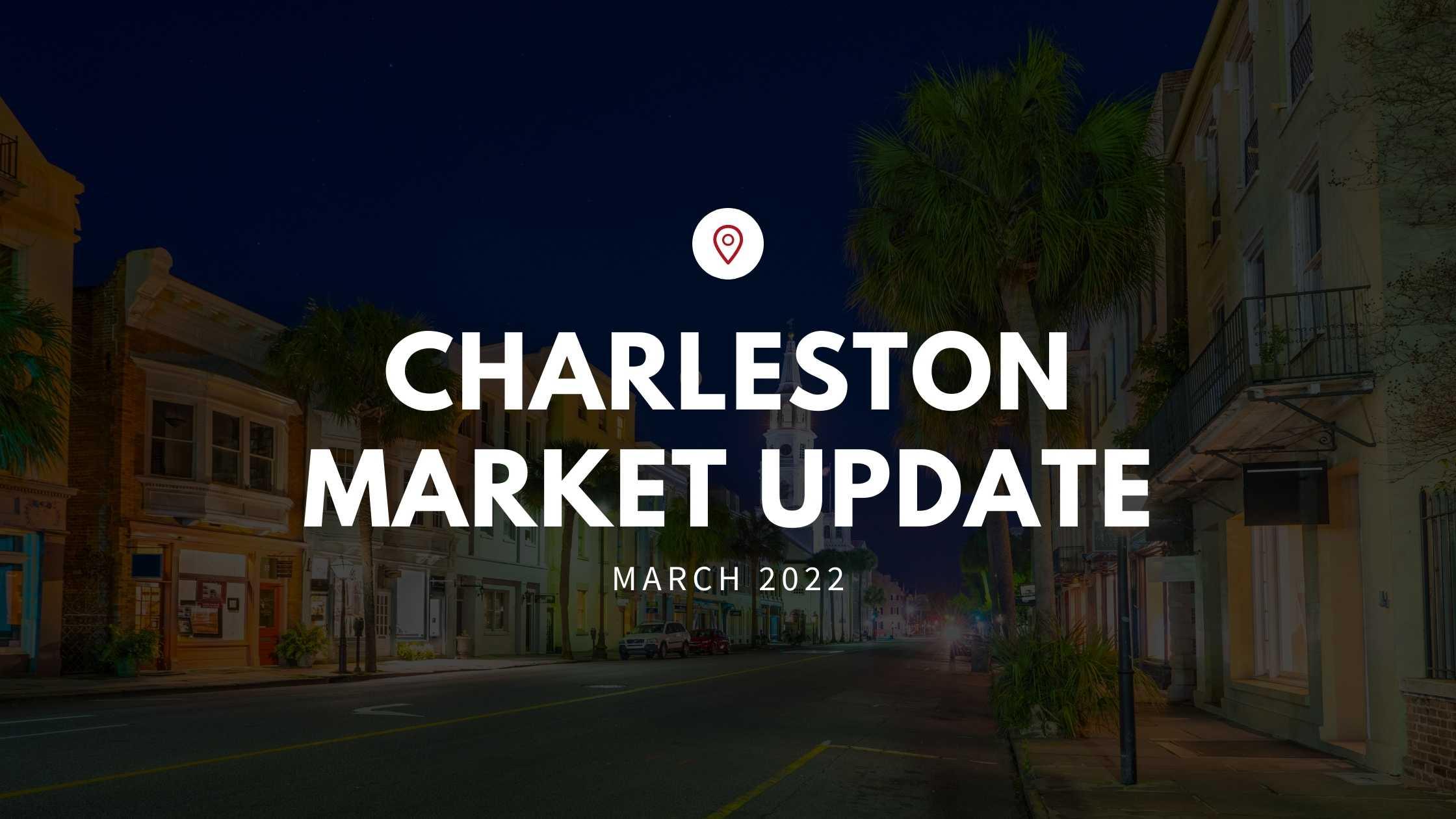 March 2022 Market Update for Charleston, SC