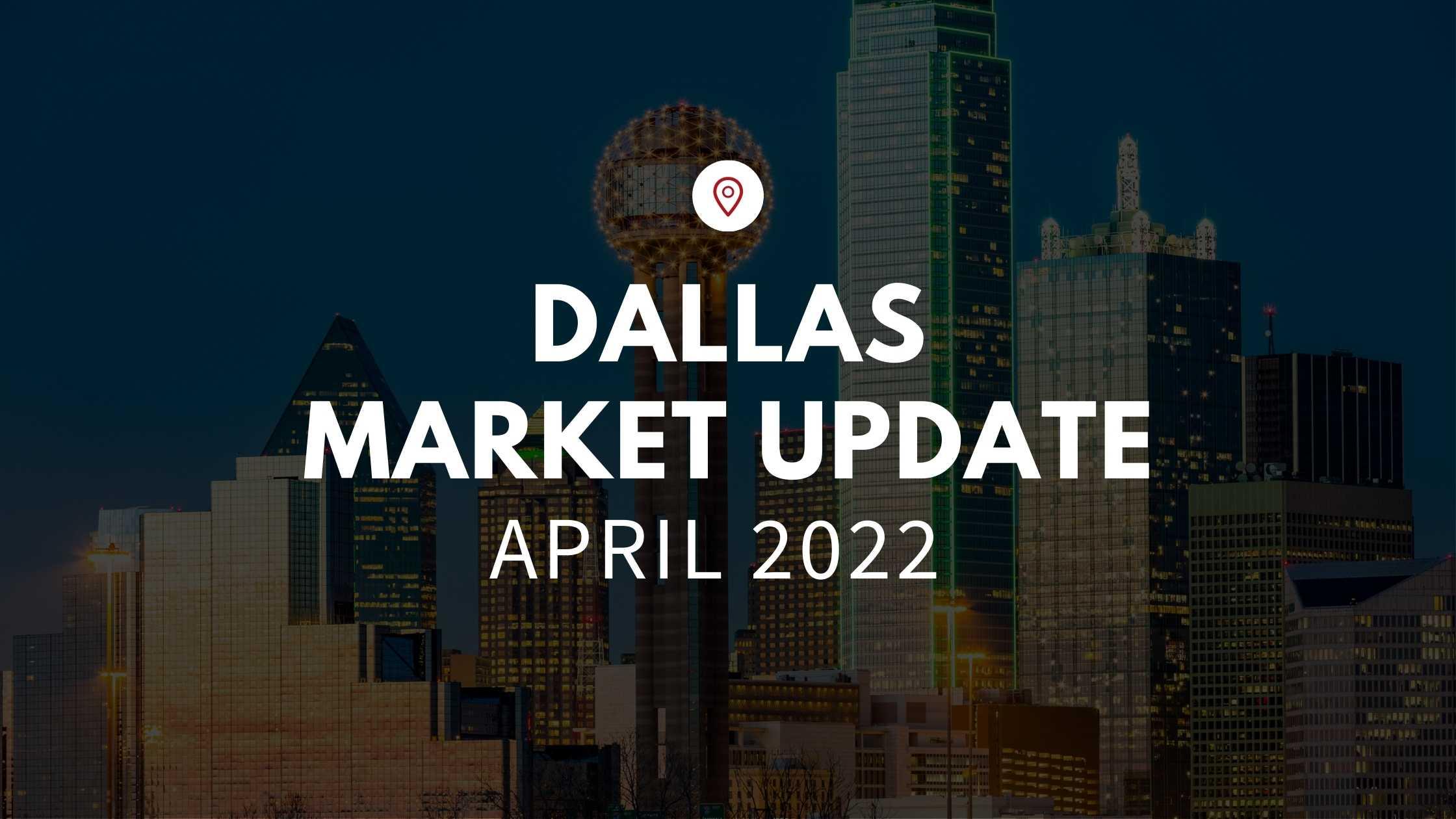 Dallas, TX, April 2022 Market Update