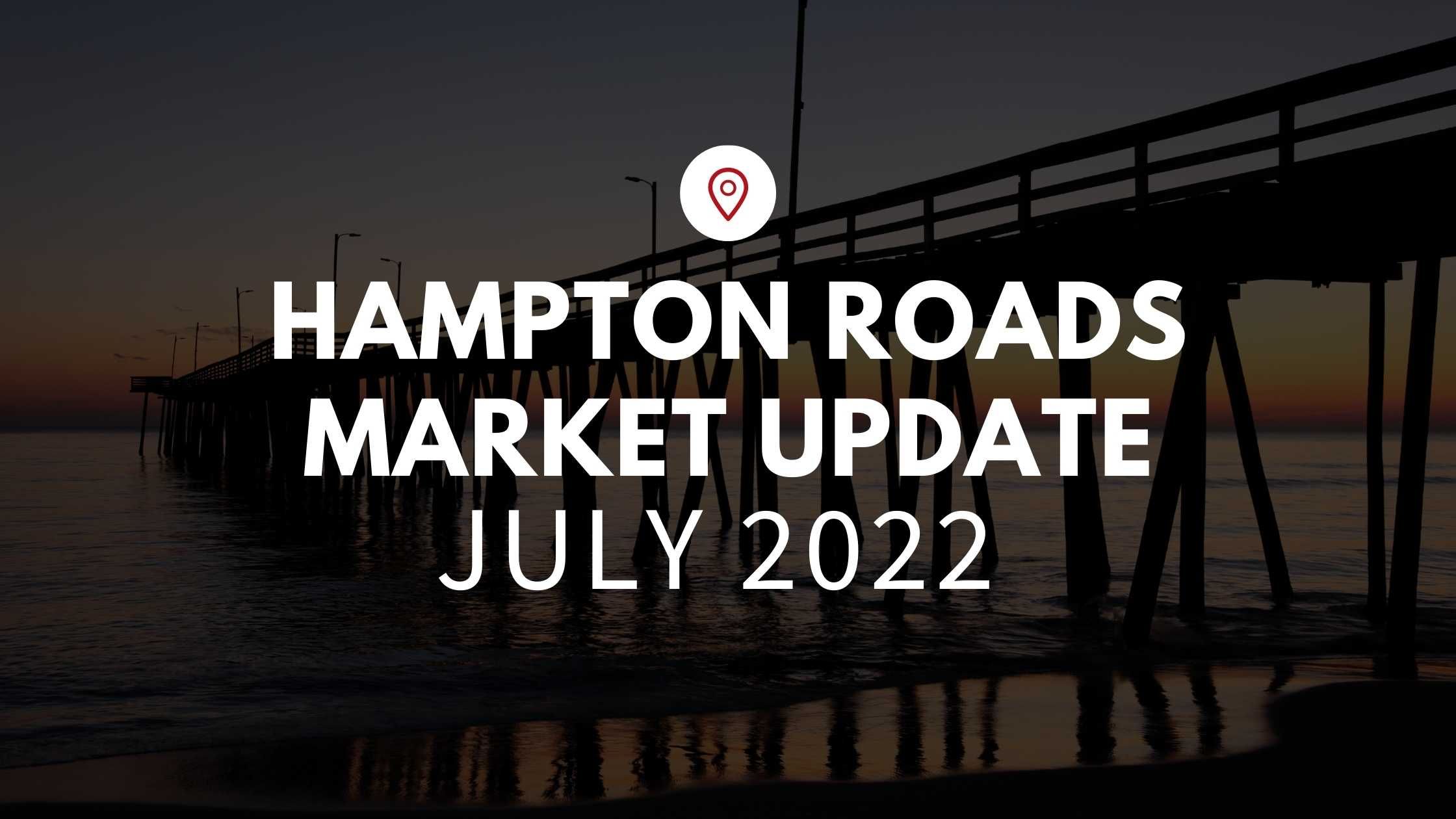 July 2022 Housing Market Update for Hampton Roads, VA!