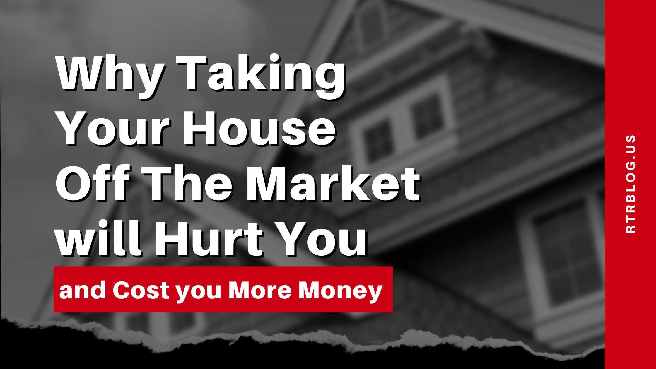 Why Taking Your House Off The Market will Hurt You and Cost you More Money in Hampton Roads