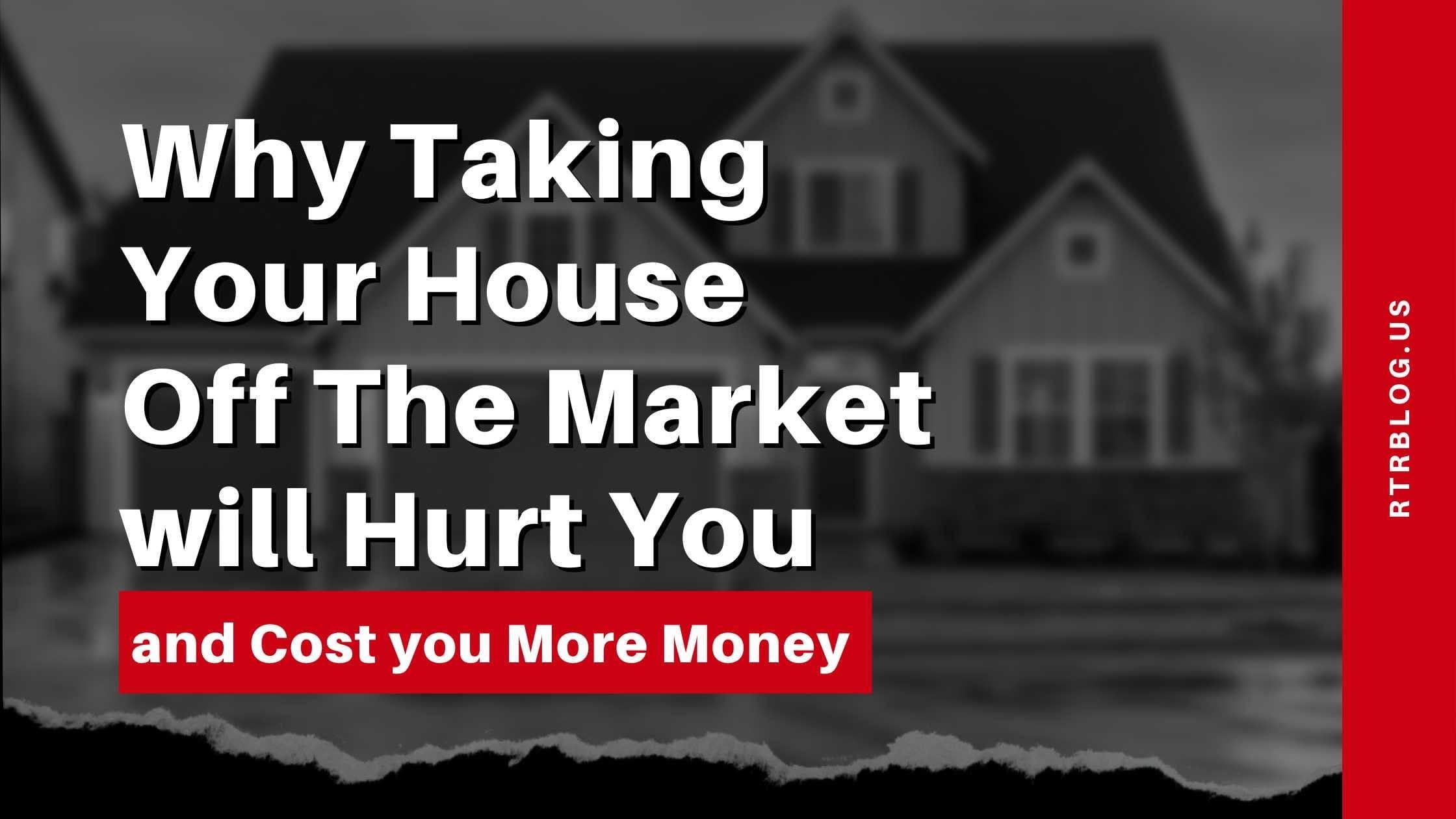 Why Taking Your House Off The Market will Hurt You and Cost you More Money in Maryland