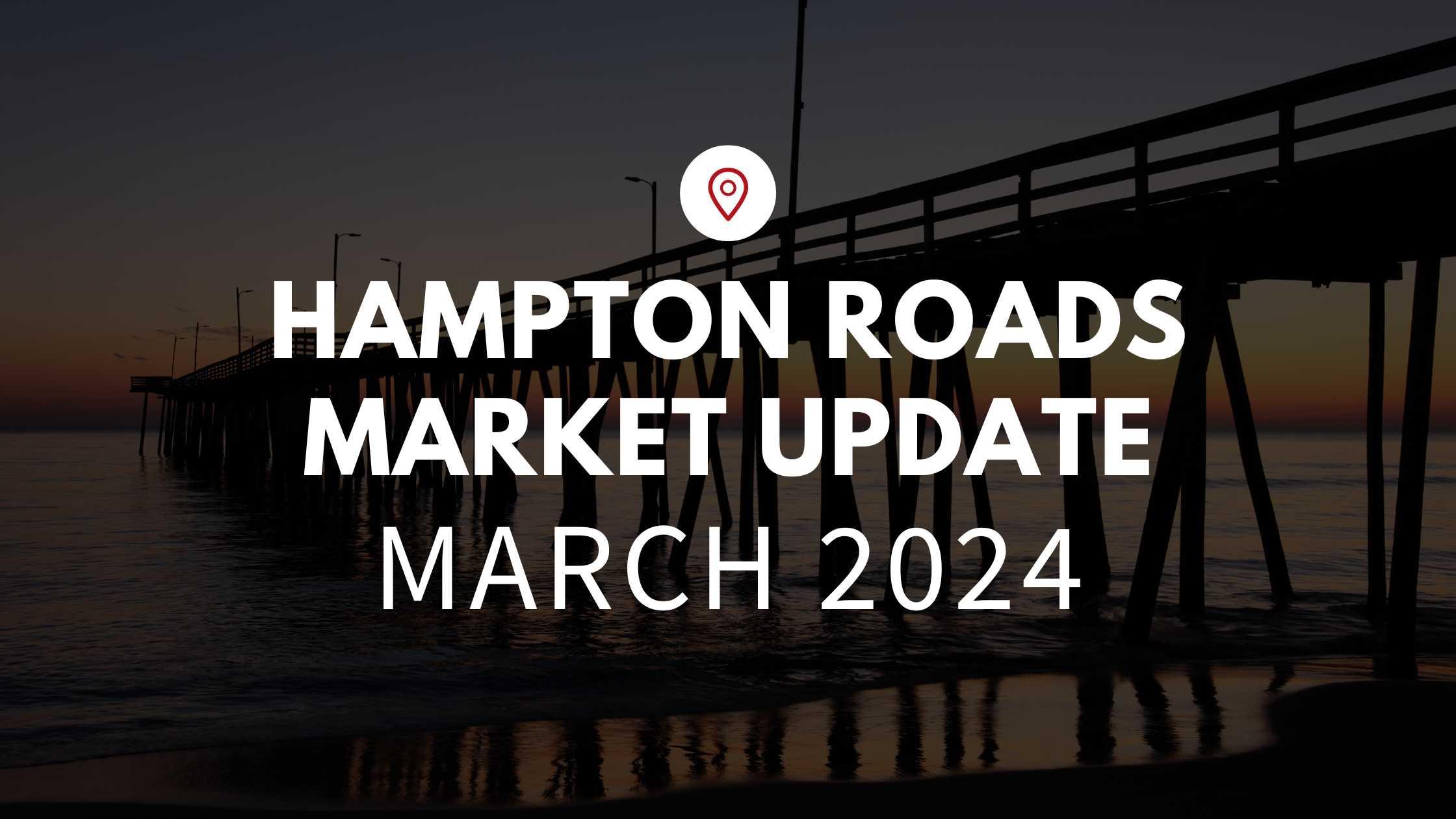 Hampton Roads, VA March 2024 Real Estate Market Update