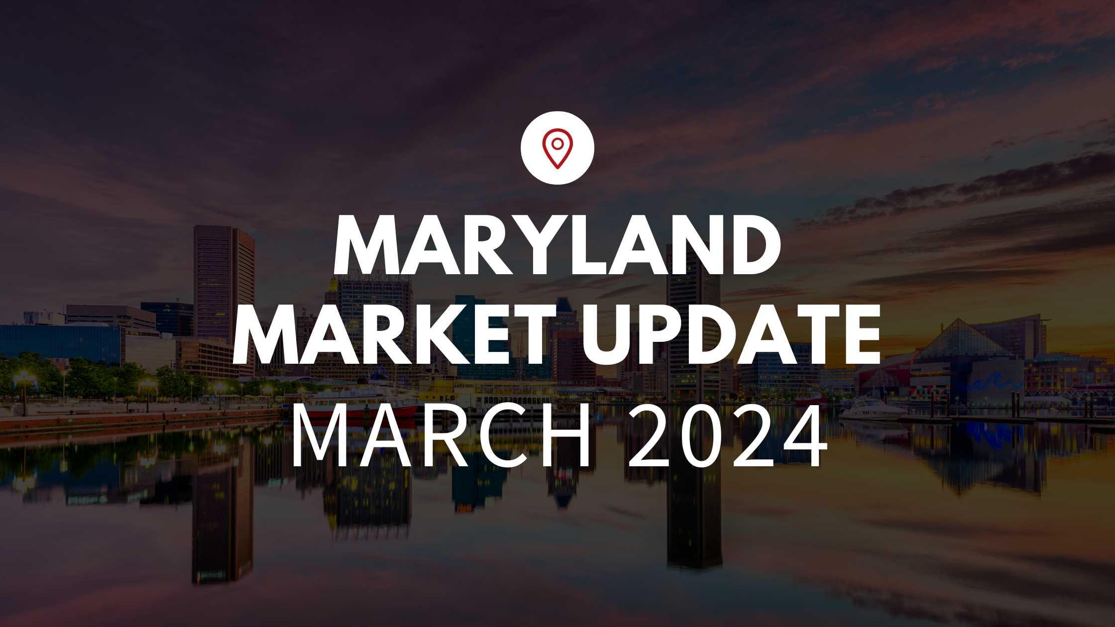 Maryland March 2024 Real Estate Market Update