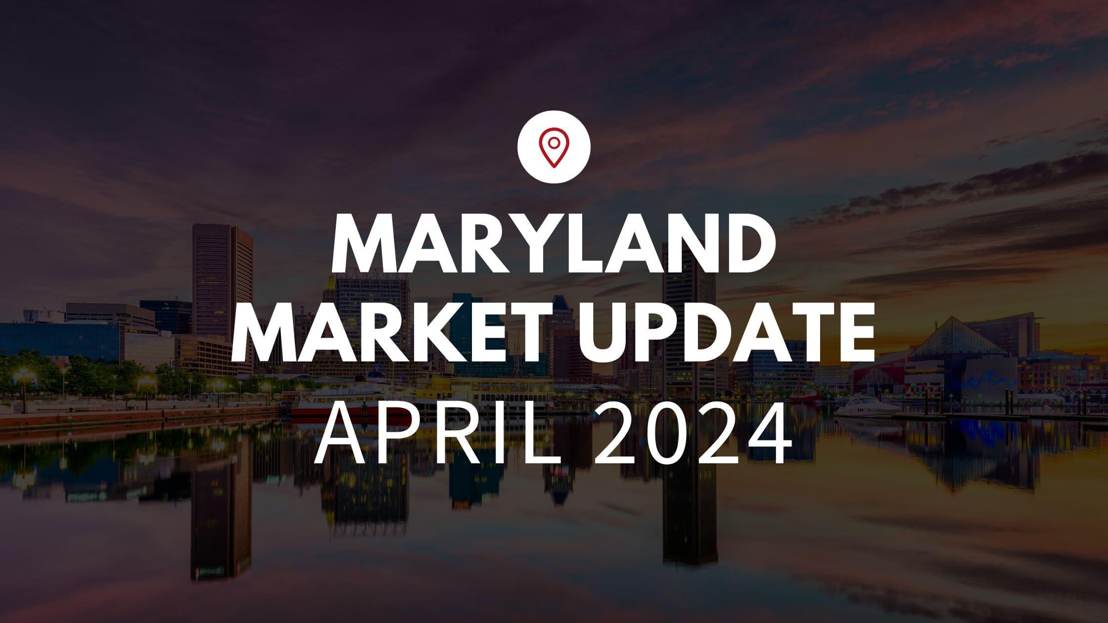 Maryland April 2024 Real Estate Market Update