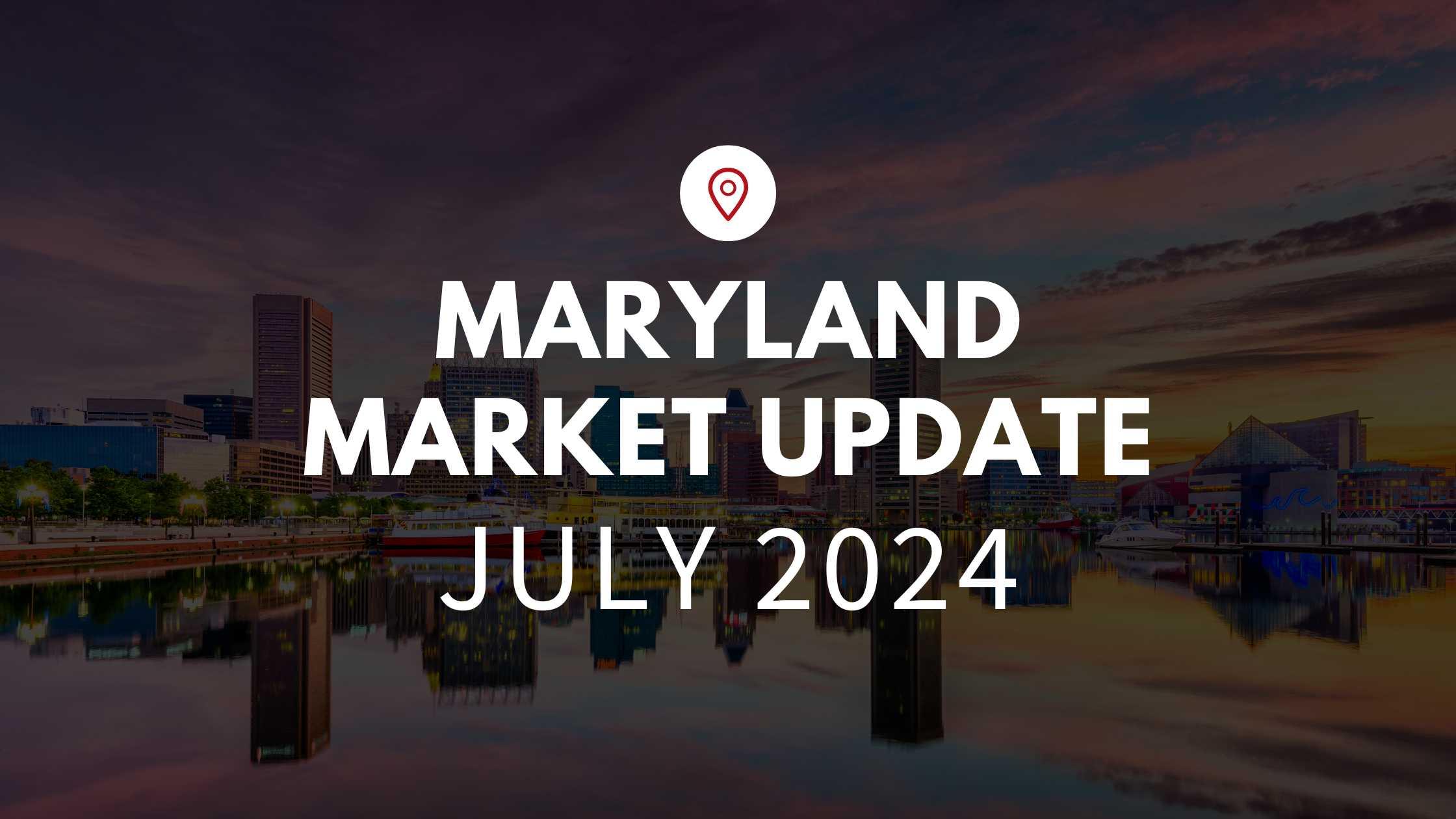 Maryland July 2024 Real Estate Market Update