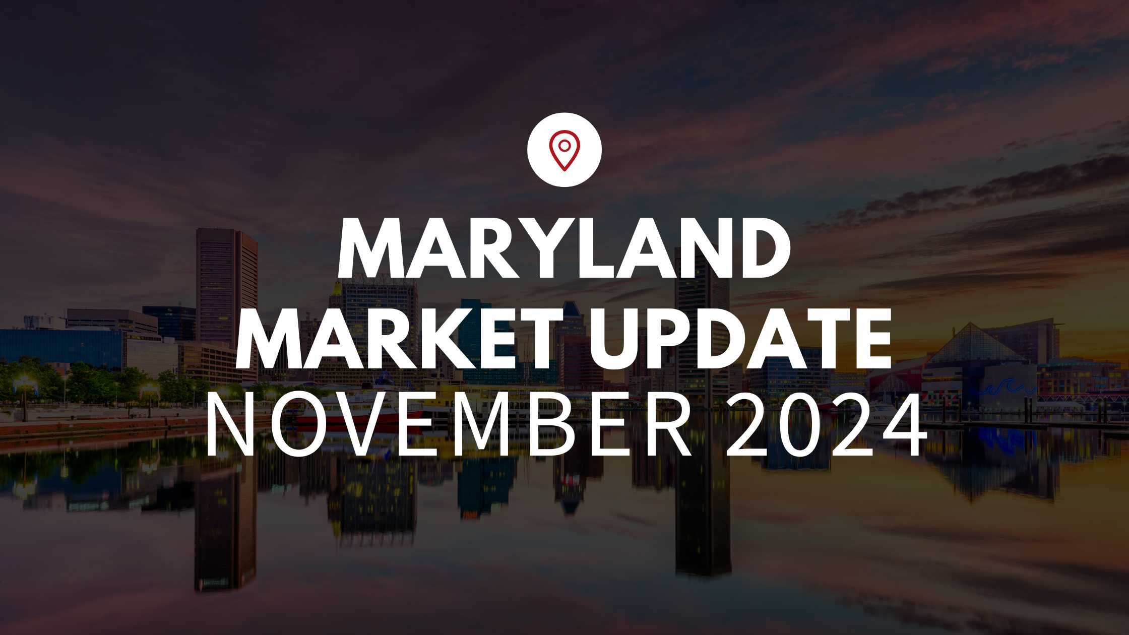 Maryland November 2024 Real Estate Market Update
