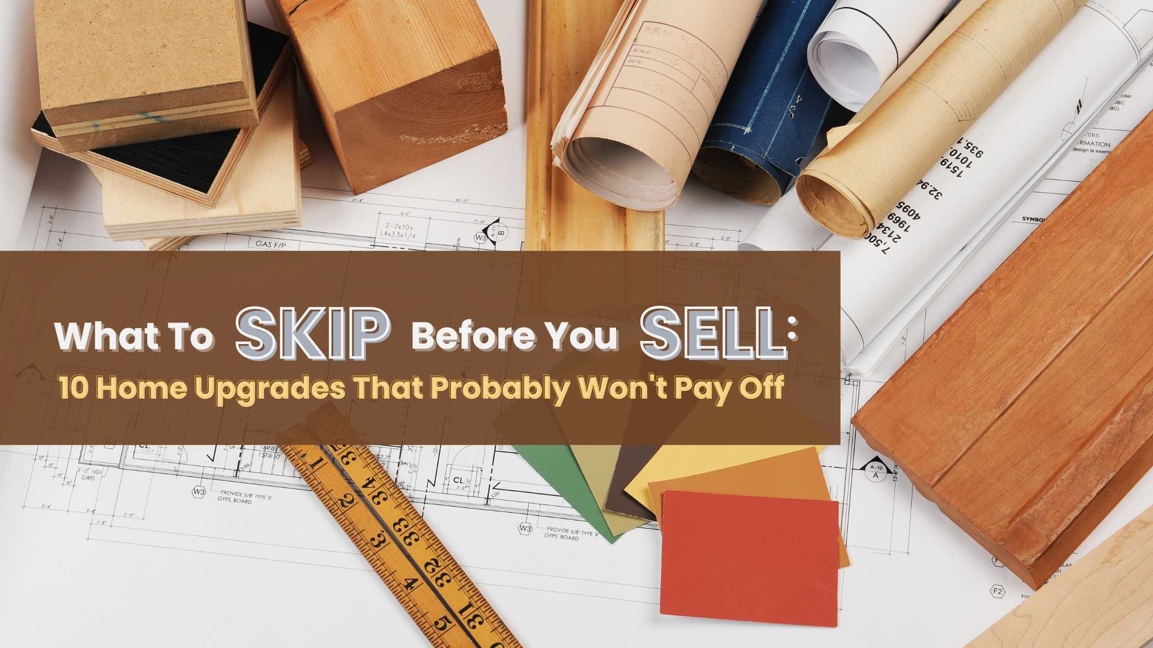 What to Skip Before You Sell: 10 Home Upgrades That Probably Won’t Pay Off