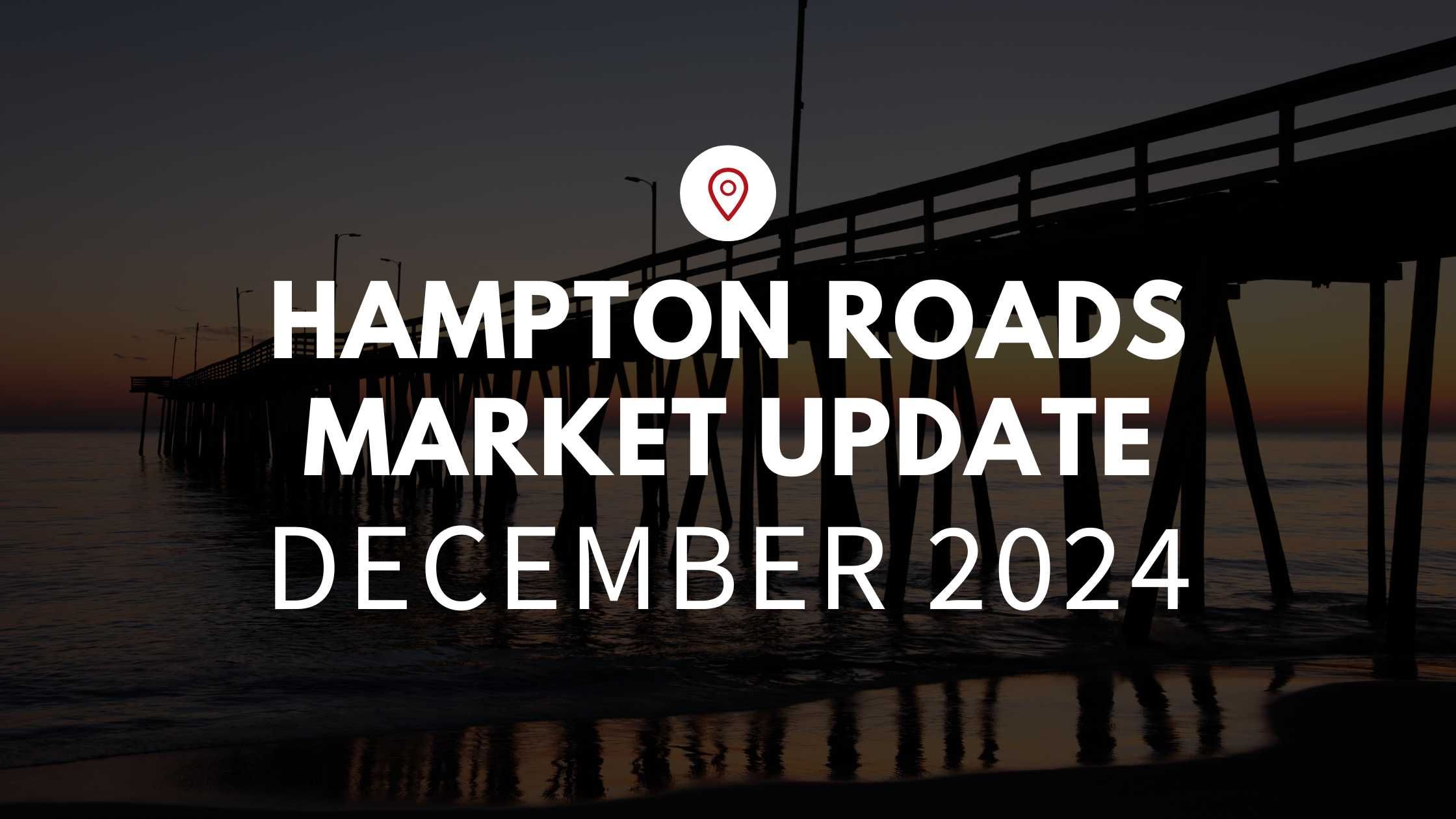 Hampton Roads, VA December 2024 Real Estate Market Update