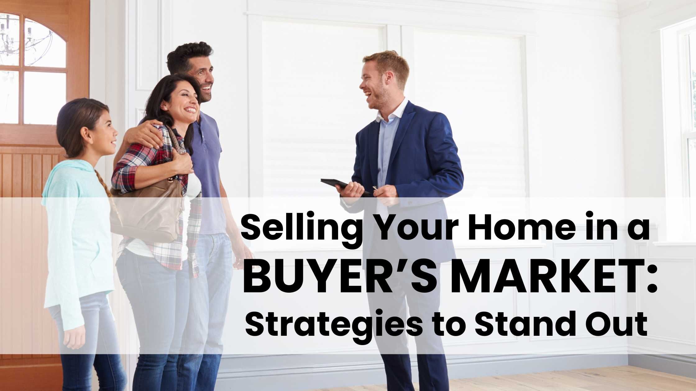 Selling Your Home in a Buyer’s Market: Strategies to Stand Out