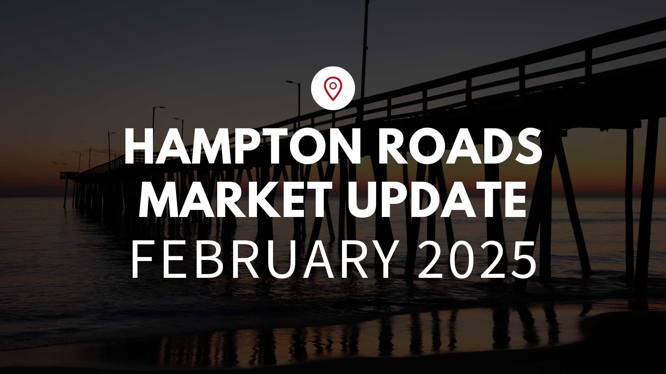 Hampton Roads, VA February 2025 Real Estate Market Update