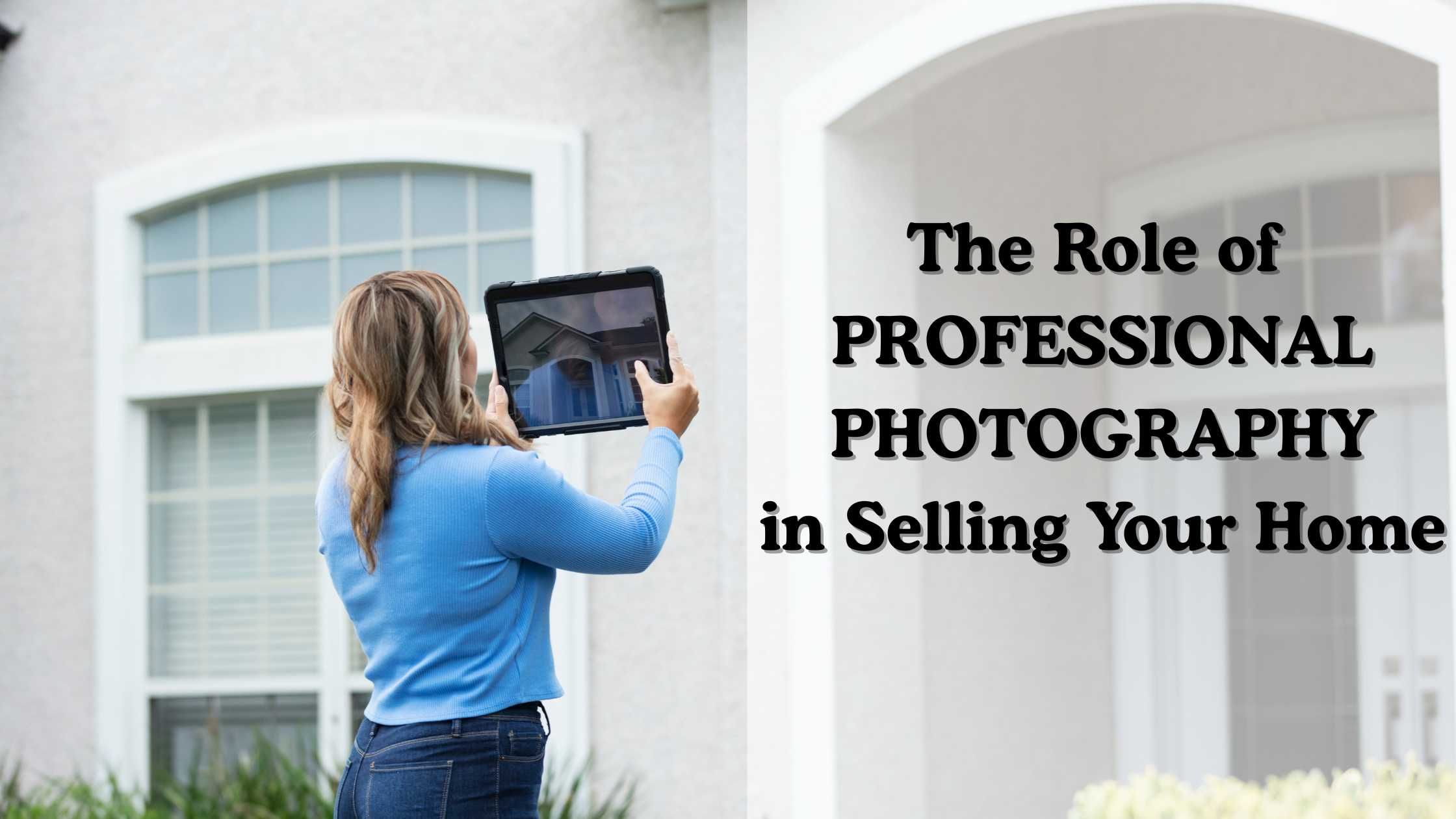 The Role of Professional Photography in Selling Your Home