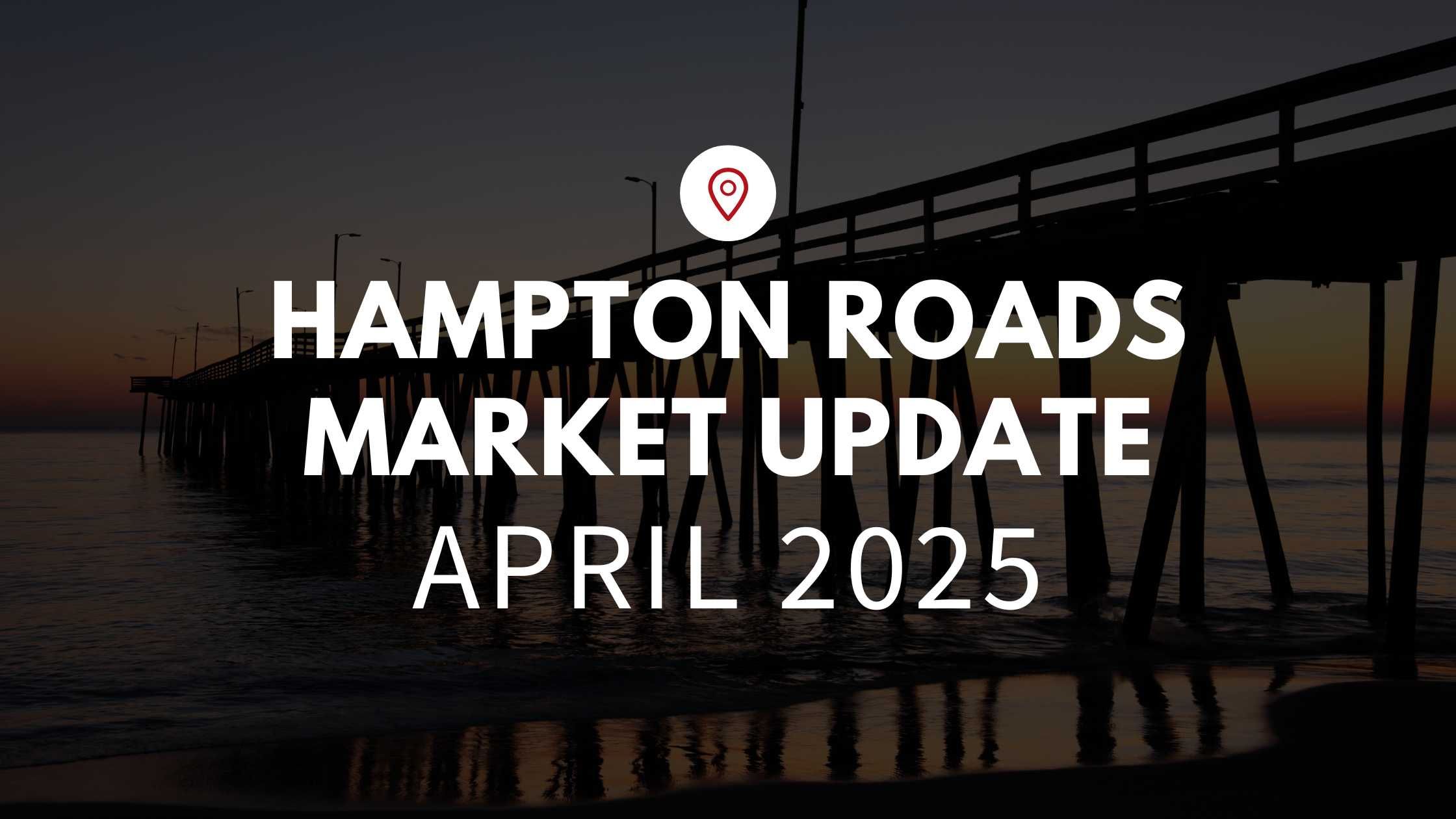 Hampton Roads, VA April 2025 Real Estate Market Update