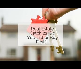 Real Estate Catch 22: Do You List or Buy First?