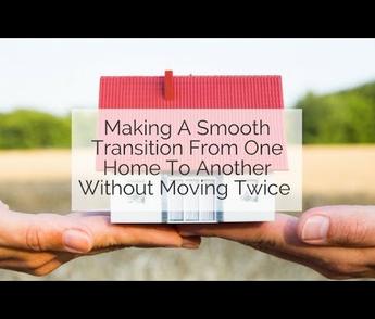 Making A Smooth Transition From One Home To Another Without Moving Twice