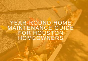 Year-Round Home Maintenance Guide for Houston Homeowners