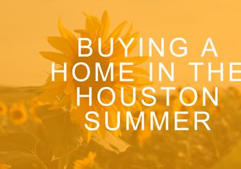 Buying a Home in the Houston Summer