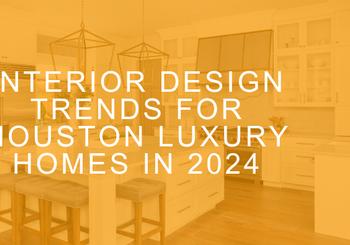 Interior Design Trends for Houston Luxury Homes in 2024