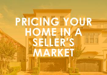 Pricing Your Home in a Seller’s Market