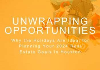 Unwrapping Opportunities: Why the Holidays Are Ideal for Planning Your 2024 Real Estate Goals in Houston