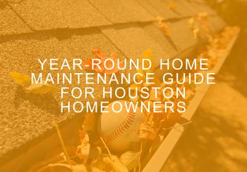 Year-Round Home Maintenance Guide for Houston Homeowners