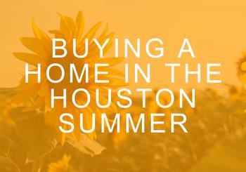 Buying a Home in the Houston Summer