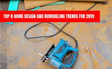 Top 8 Home Design and Remodeling Trends for 2019