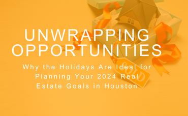 Unwrapping Opportunities: Why the Holidays Are Ideal for Planning Your 2024 Real Estate Goals in Houston