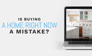 Is Buying A Home Right Now A Mistake?