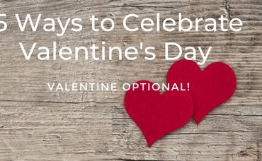 5 Thing To Do For Valentine’s Day (Valentine Optional)