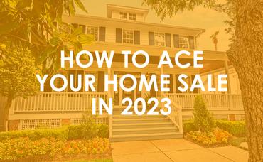 How To Ace Your Home Sale in 2023