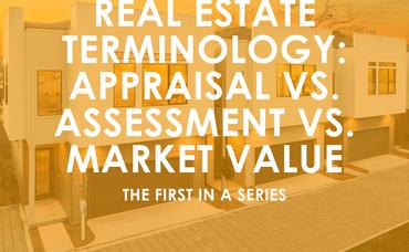 Real Estate Terminology: Appraisal vs. Assessment vs. Market Value, the 1st in a Series