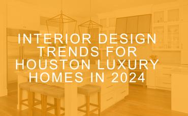 Interior Design Trends for Houston Luxury Homes in 2024