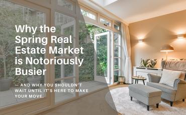 Why spring in the real estate market is notoriously busier — and why you shouldn’t wait until it’s here to make your move. 