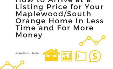How to Arrive at a Listing Price for Your Maplewood/South Orange Home In Less Time and For More Money