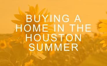 Buying a Home in the Houston Summer