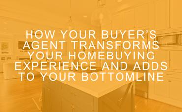 How your Buyer’s Agent Transforms Your Homebuying experience and adds to your bottomline