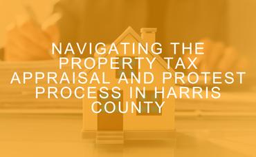 Navigating the Property Tax Appraisal Protest Process in Harris County