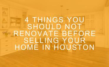 4 Things You Should NOT Renovate Before Selling Your Home in Houston