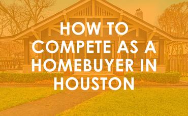 How to Compete as a Homebuyer in Houston