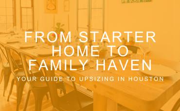 From Starter Home to Family Haven: Your Guide to Upsizing in Houston