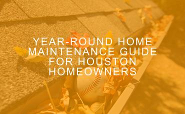 Year-Round Home Maintenance Guide for Houston Homeowners