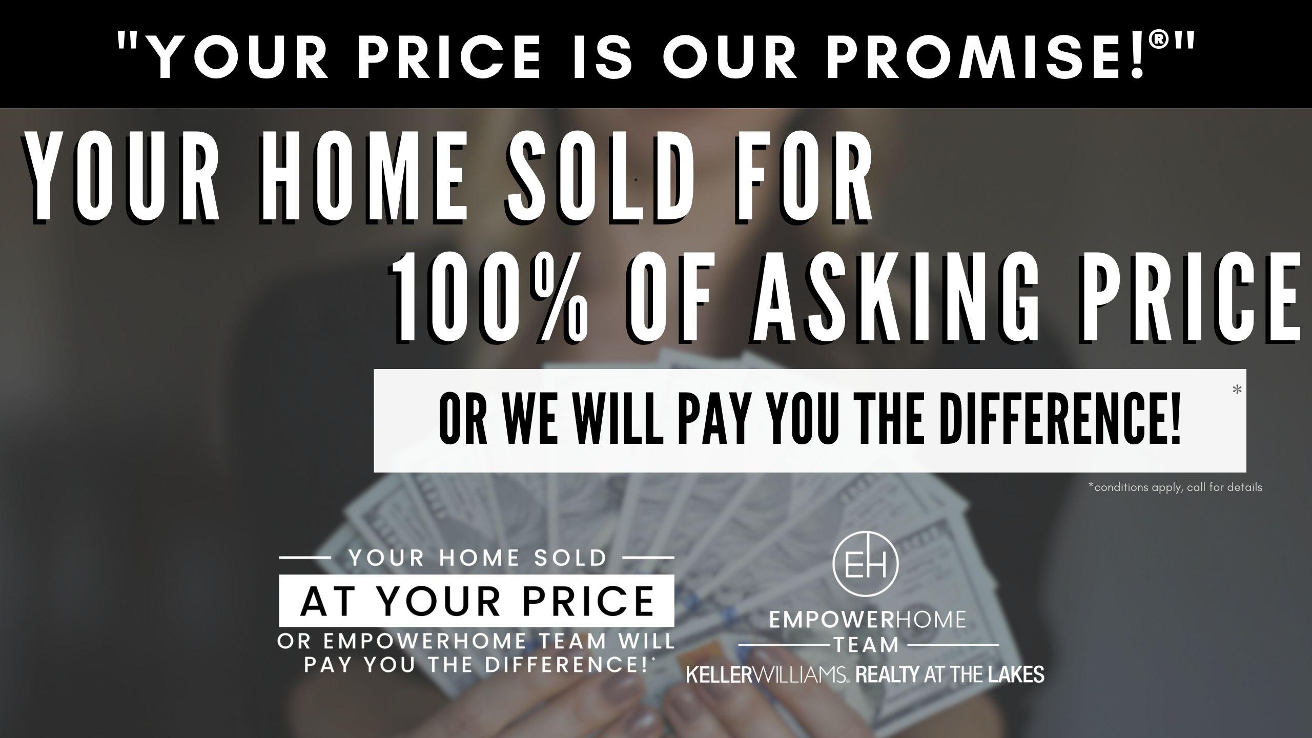 Your Price is Our Promise-Your Home Sold at Your Price or We Will Pay You the Difference!*