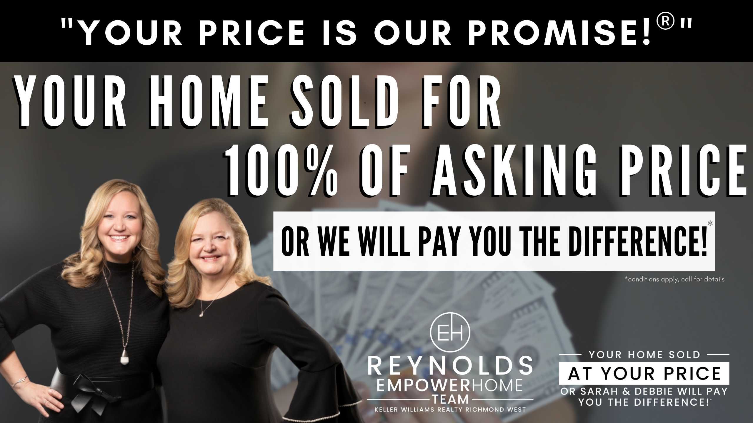 Your Price is Our Promise-Your Home Sold for 100% of Asking Price or We Will Pay You the Difference!*