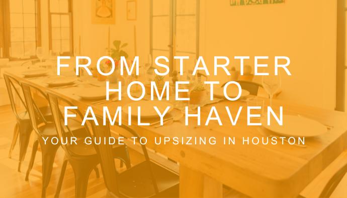 From Starter Home to Family Haven: Your Guide to Upsizing in Houston