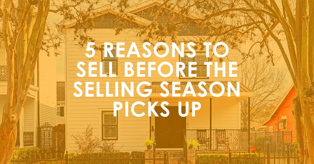 5 Reasons to Sell Before the Selling Season Picks Up