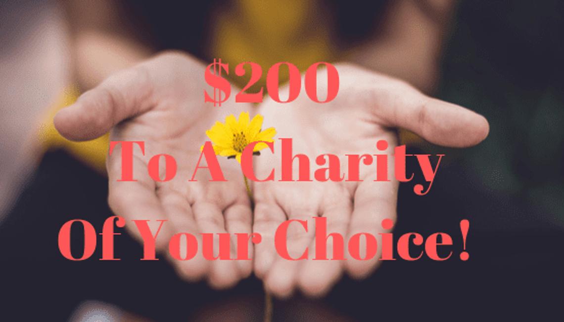 $200 To A Charity Of Your Choice!